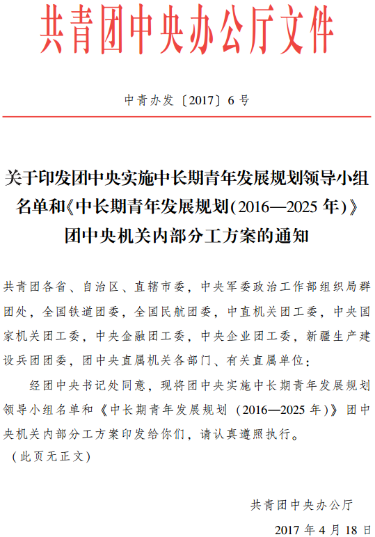 中青辦發(fā)〔2017〕6號(hào)《共青團(tuán)中央辦公廳關(guān)于印發(fā)團(tuán)中央實(shí)施中長(zhǎng)期青年發(fā)展規(guī)劃領(lǐng)導(dǎo)小組名單和〈中長(zhǎng)期青年發(fā)展規(guī)劃（2016-2025年）〉團(tuán)中央機(jī)關(guān)內(nèi)部分工方案的通知》